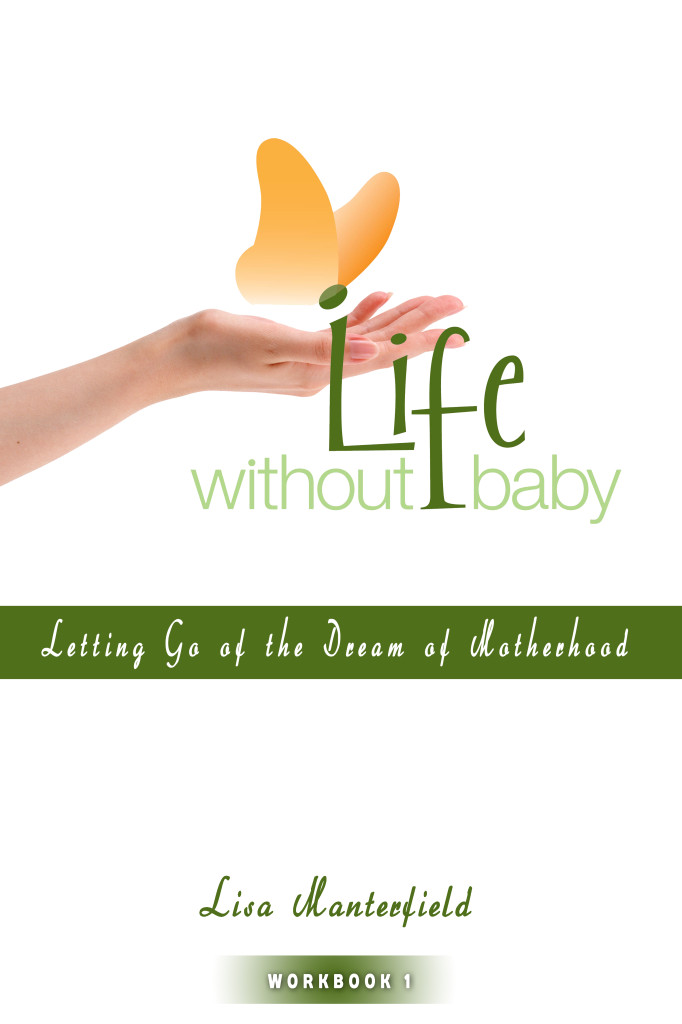 Life Without Baby Workbook 1: Letting Go of the Dream of Motherhood by Lisa Manterfield