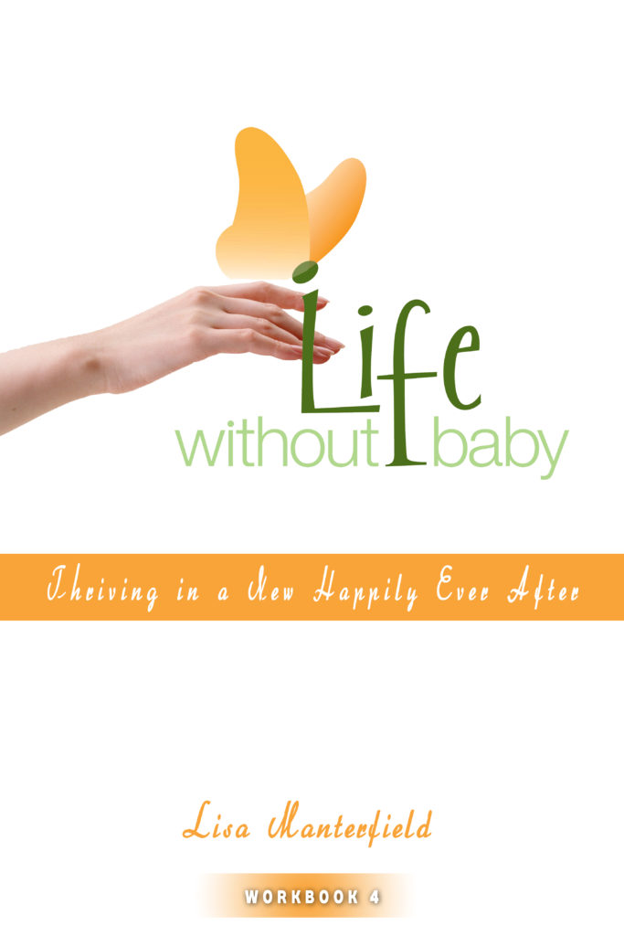 Life Without Baby Workbook 4: Thriving in a New Happily Ever After by Lisa Manterfield
